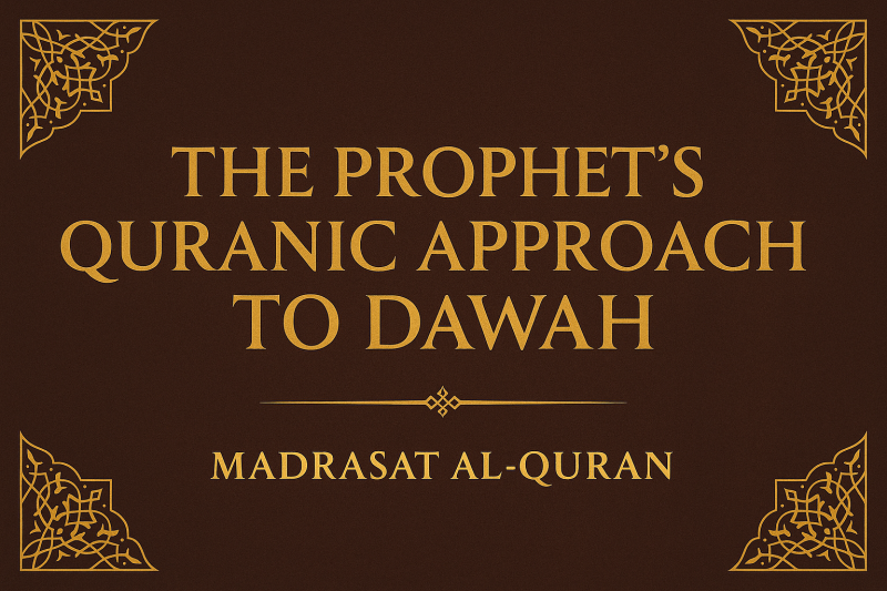 The Prophet’s Quranic Approach to Dawah