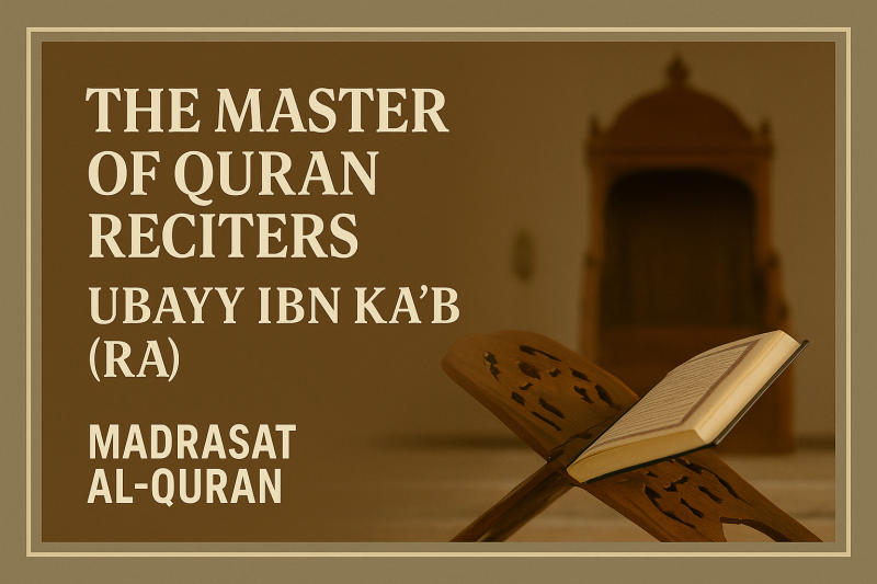 THE MASTER OF QURAN RECITERS  :-UBAYY IBΝ ΚΑ'Β